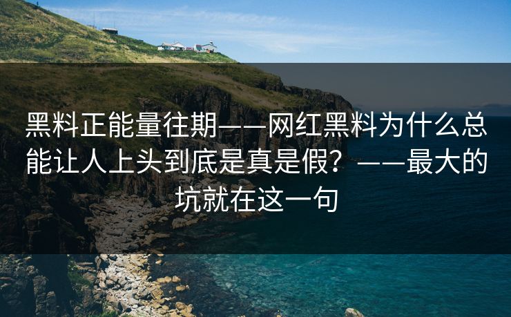 黑料正能量往期——网红黑料为什么总能让人上头到底是真是假？——最大的坑就在这一句  第1张